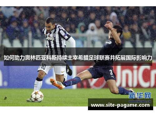 如何助力奥林匹亚科斯持续主宰希腊足球联赛并拓展国际影响力