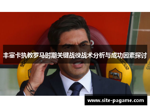 丰塞卡执教罗马时期关键战役战术分析与成功因素探讨
