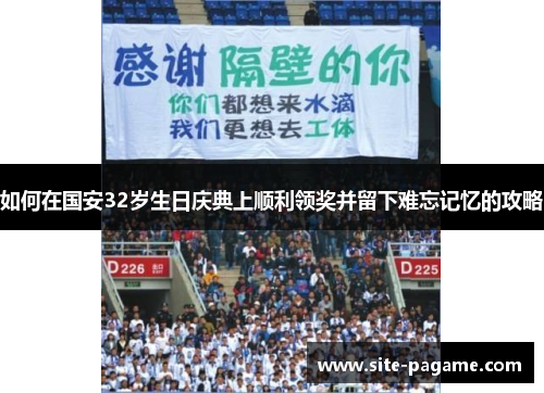 如何在国安32岁生日庆典上顺利领奖并留下难忘记忆的攻略 如何在国安32岁生日庆典上顺利领奖并留下难忘记忆的攻略