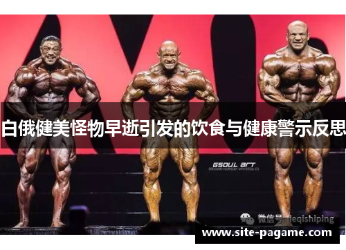 白俄健美怪物早逝引发的饮食与健康警示反思