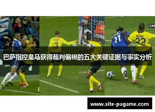 巴萨指控皇马获得裁判偏袒的五大关键证据与事实分析 巴萨指控皇马获得裁判偏袒的五大关键证据与事实分析