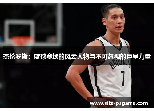 杰伦罗斯：篮球赛场的风云人物与不可忽视的巨星力量