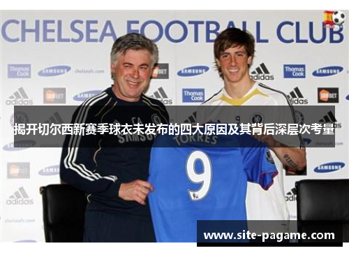 揭开切尔西新赛季球衣未发布的四大原因及其背后深层次考量