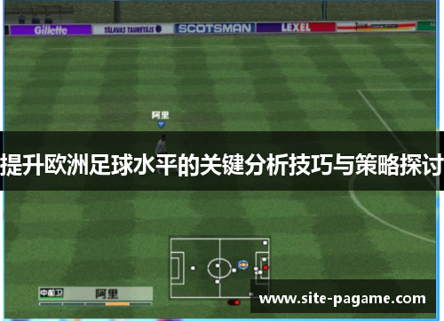 提升欧洲足球水平的关键分析技巧与策略探讨