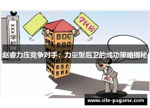 赵睿力压竞争对手：力量型后卫的成功策略揭秘