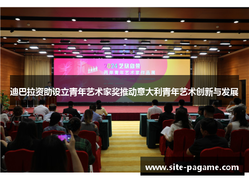 迪巴拉资助设立青年艺术家奖推动意大利青年艺术创新与发展