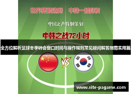 全方位解析足球冬季转会窗口时间与操作规则常见疑问解答指南实用篇 全方位解析足球冬季转会窗口时间与操作规则常见疑问解答指南实用篇
