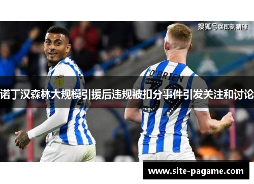 诺丁汉森林大规模引援后违规被扣分事件引发关注和讨论